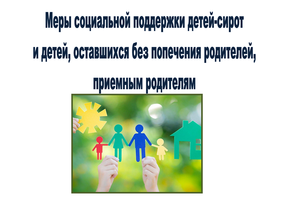 ПАМЯТКА о мерах социальной поддержки детей–сирот и детей, оставшихся без попечения родителей.